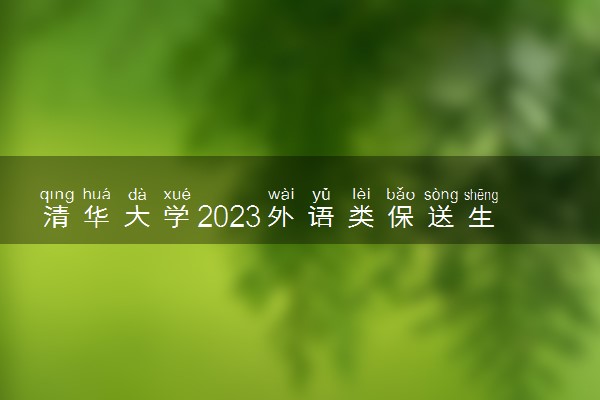 清华大学2023外语类保送生招生报名条件 报名时间是什么时候