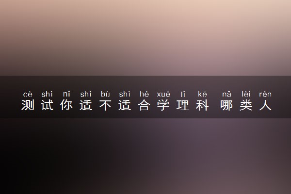 测试你适不适合学理科 哪类人适合学