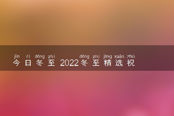 今日冬至 2022冬至精选祝福寄语