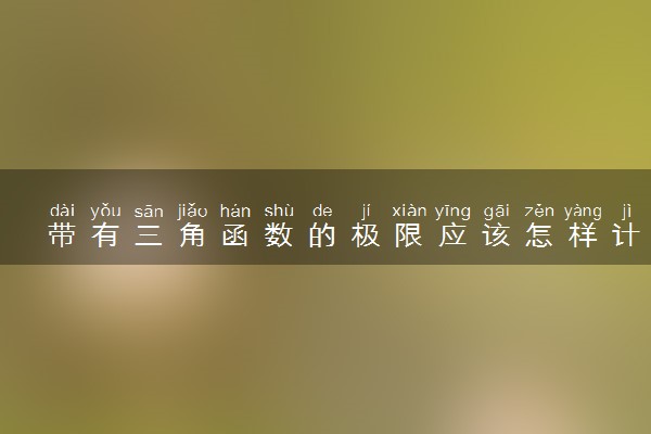带有三角函数的极限应该怎样计算