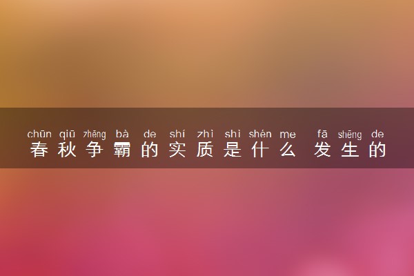 春秋争霸的实质是什么 发生的原因是