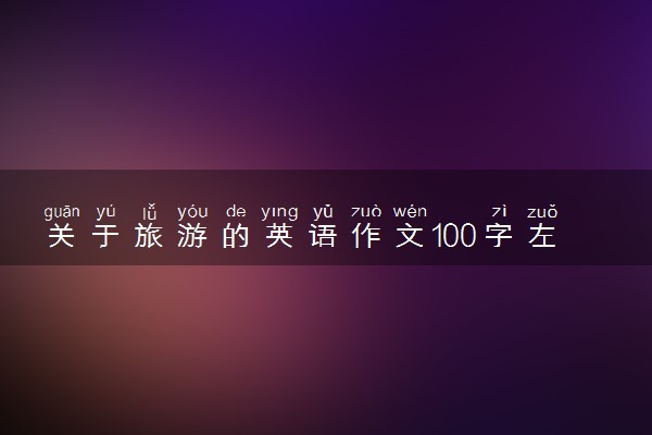 关于旅游的英语作文100字左右 带翻译