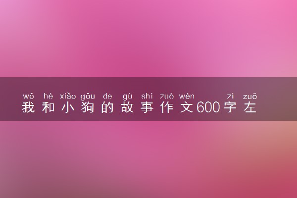 我和小狗的故事作文600字左右 作文素材推荐