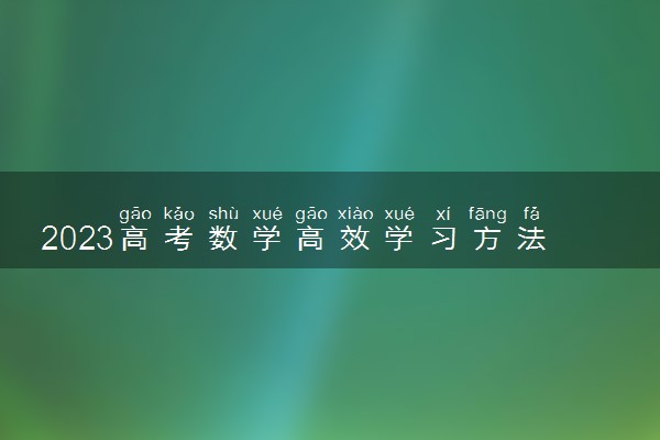 2023高考数学高效学习方法 有什么技巧