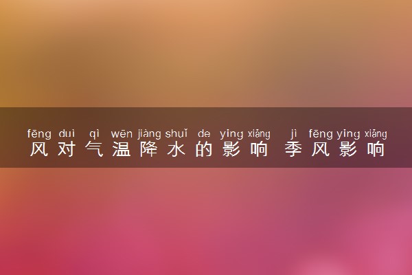 风对气温降水的影响 季风影响气温降水吗