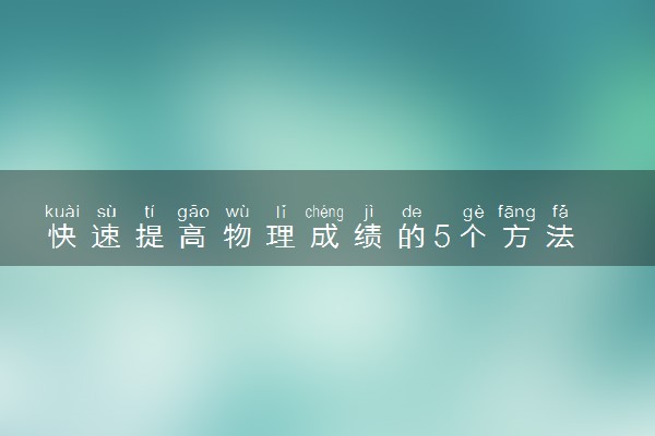 快速提高物理成绩的5个方法 怎样提高