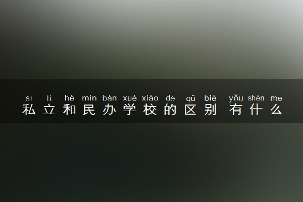 私立和民办学校的区别 有什么区别