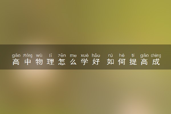 高中物理怎么学好 如何提高成绩