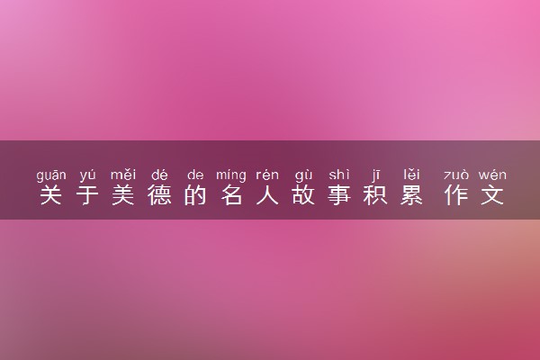 关于美德的名人故事积累 作文素材摘抄