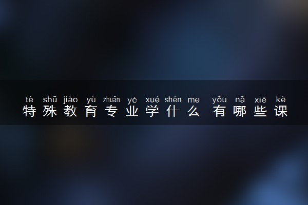 特殊教育专业学什么 有哪些课程