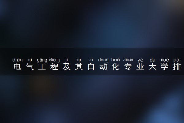 电气工程及其自动化专业大学排名 优秀的大学都有哪些