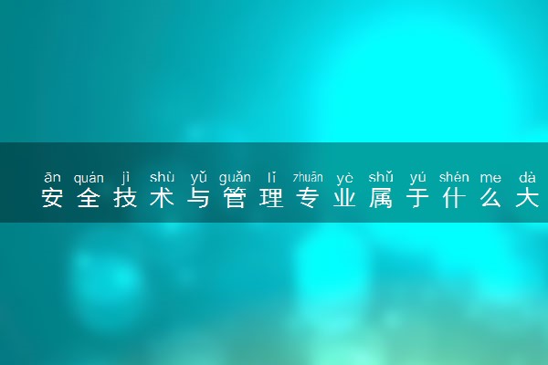 安全技术与管理专业属于什么大类