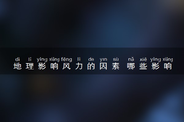 地理影响风力的因素 哪些影响风力