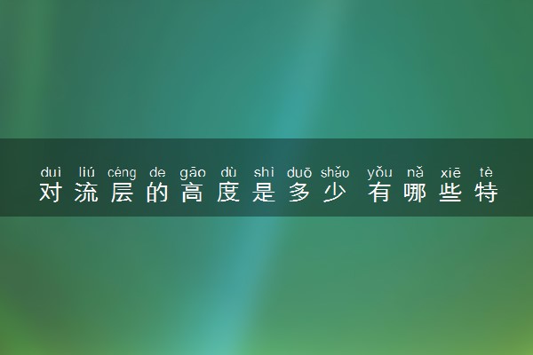 对流层的高度是多少 有哪些特点