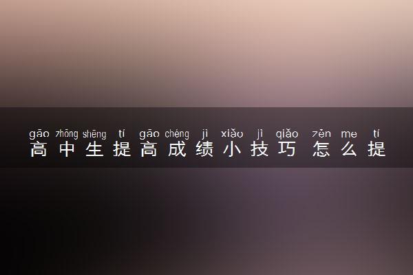 高中生提高成绩小技巧 怎么提高成绩