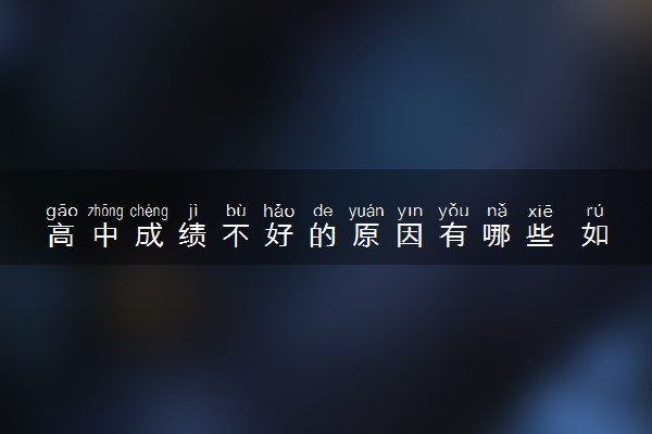 高中成绩不好的原因有哪些 如何提高分数