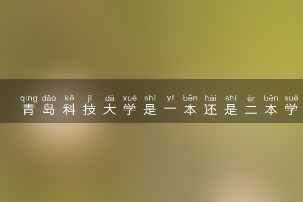 青岛科技大学是一本还是二本学校？是几本？在全国排名第几名？