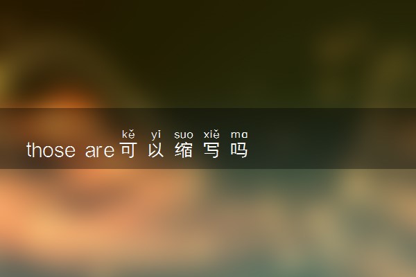 those are可以缩写吗