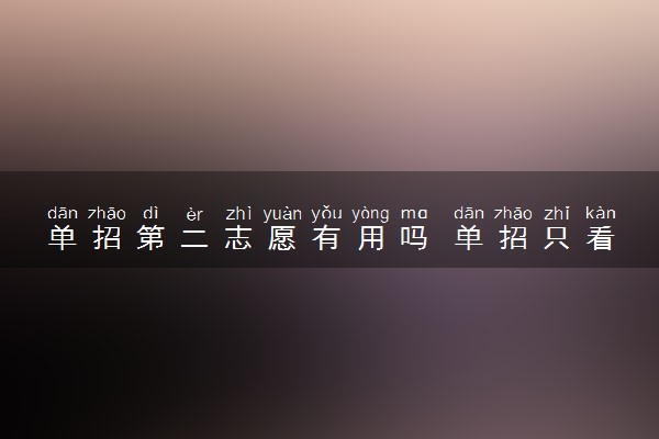 单招第二志愿有用吗 单招只看第一志愿吗