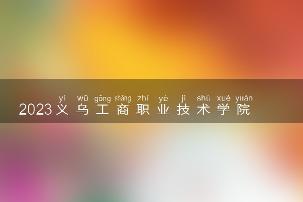 2023义乌工商职业技术学院高职提前招生人数及专业