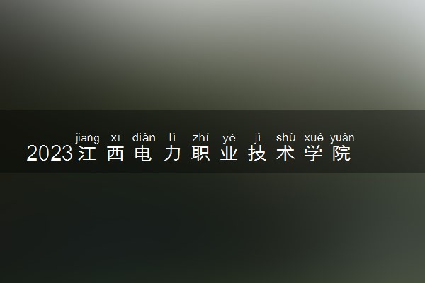 2023江西电力职业技术学院排名全国第几 最新排位多少名