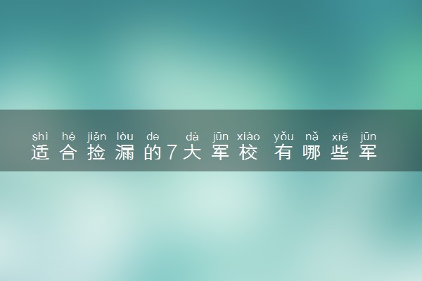 适合捡漏的7大军校 有哪些军校