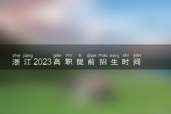 浙江2023高职提前招生时间及院校名单 几号开始报名