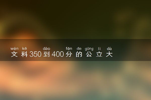 文科350到400分的公立大学 有哪些学校