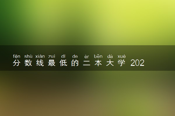 分数线最低的二本大学 2023什么二本有发展