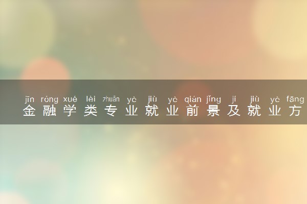 金融学类专业就业前景及就业方向是什么