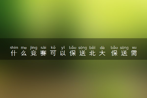 什么竞赛可以保送北大 保送需要什么条件