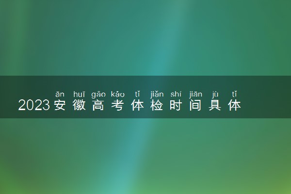 2023安徽高考体检时间具体安排 有哪些项目