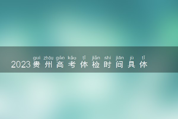 2023贵州高考体检时间具体安排 有哪些项目