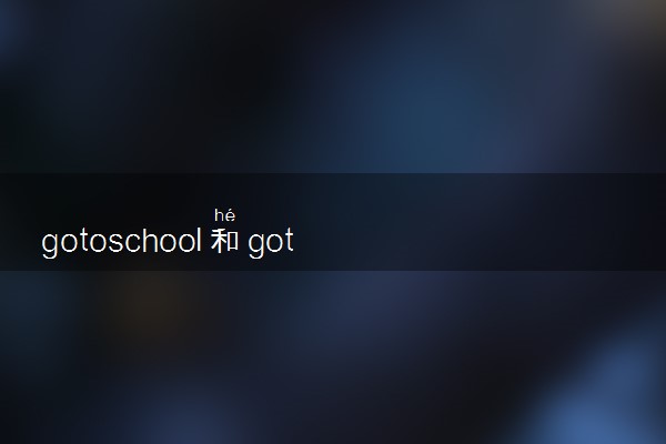 gotoschool和gototheschool区别