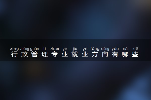 行政管理专业就业方向有哪些 前景好不好