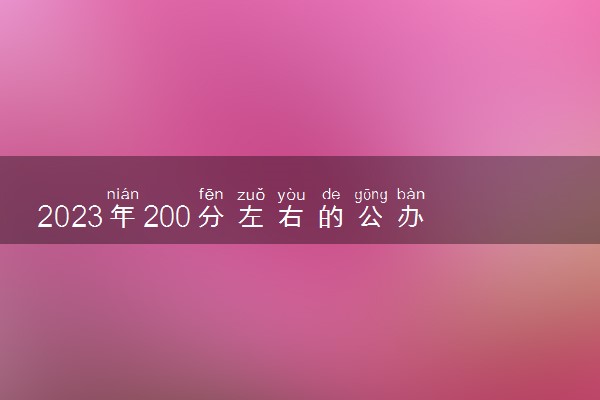 2023年200分左右的公办大学 有哪些专科学校