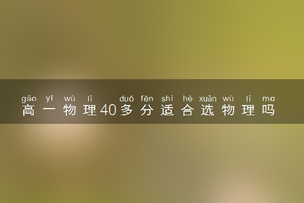 高一物理40多分适合选物理吗 怎样提高物理成绩