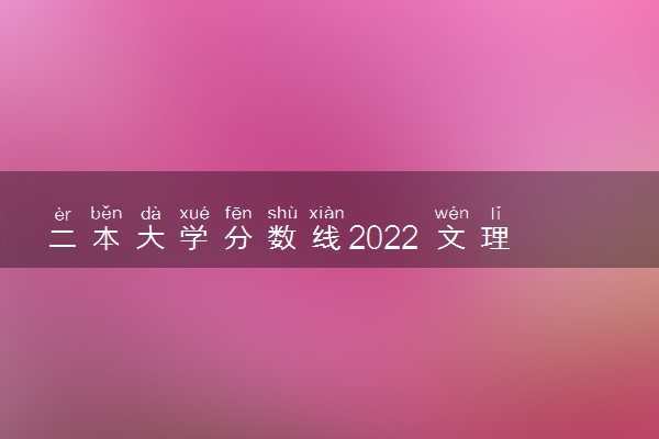二本大学分数线2022 文理科最低分是多少