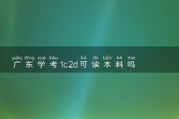 广东学考1c2d可读本科吗 成绩怎么划分