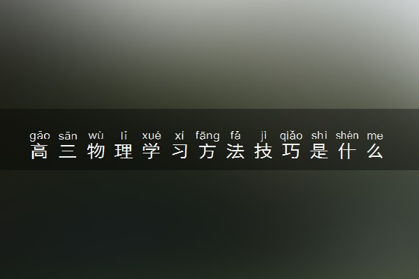 高三物理学习方法技巧是什么 有哪些窍门