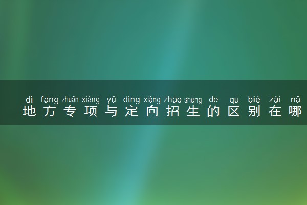 地方专项与定向招生的区别在哪里