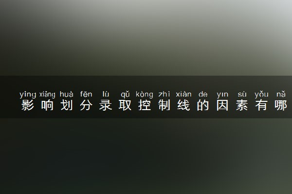 影响划分录取控制线的因素有哪些 划分条件是什么