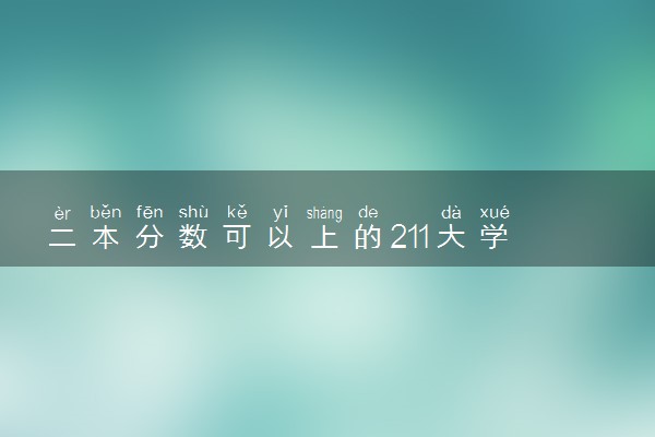 二本分数可以上的211大学 适合捡漏的二本