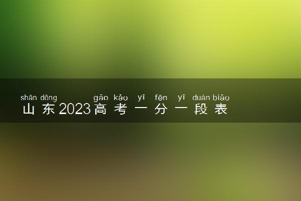 山东2023高考一分一段表 山东高考位次排名