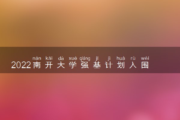 2022南开大学强基计划入围分数线 多少分录取