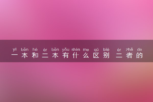 一本和二本有什么区别 二者的同体现在哪