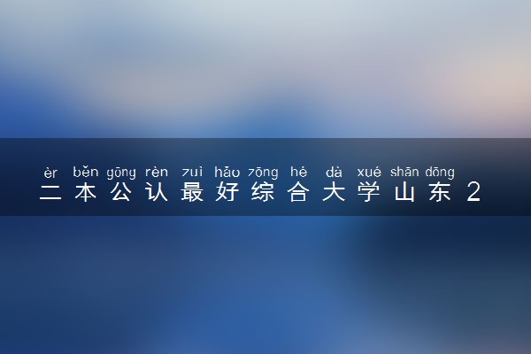 二本公认最好综合大学山东 2023最强综合院校排名