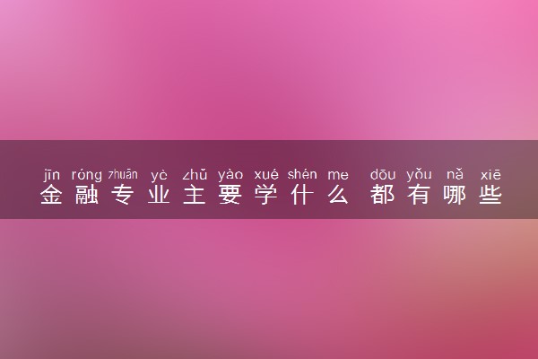 金融专业主要学什么 都有哪些课程
