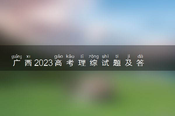 广西2023高考理综试题及答案 真题完整解析