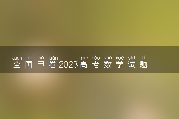 全国甲卷2023高考数学试题及答案 真题完整解析